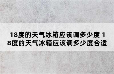 18度的天气冰箱应该调多少度 18度的天气冰箱应该调多少度合适